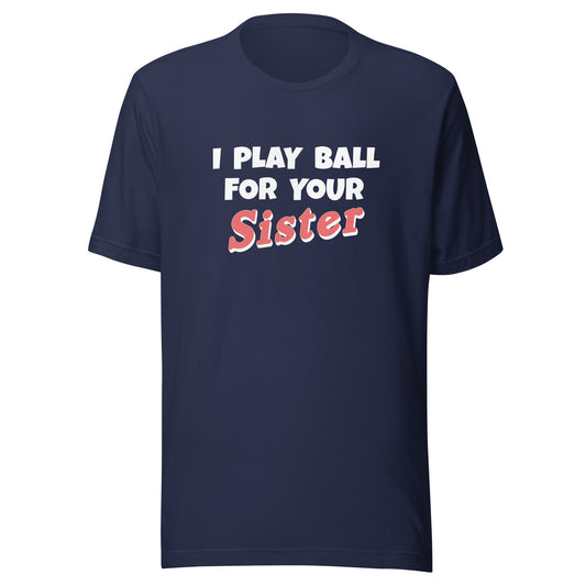 I Play Ball For Your Sister